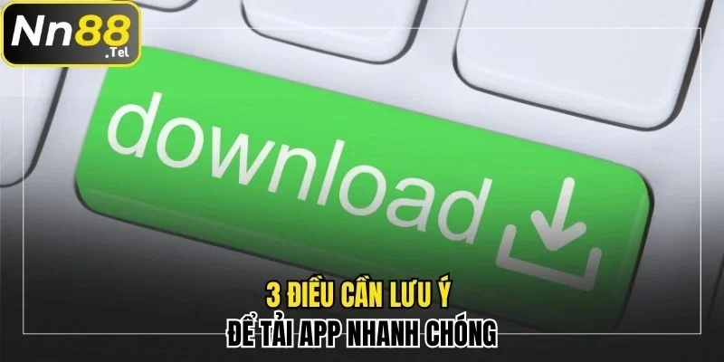 Tải App NN88 Chi Tiết Trong 4 Thao Tác Trên IOS & Android 3 3 điều cần lưu ý để tải app nhanh chóng