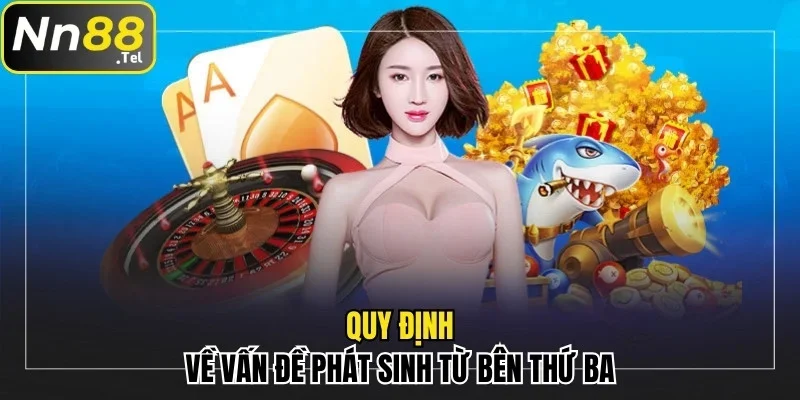 Miễn Trừ Trách Nhiệm NN88 Xây Dựng Sân Chơi Công Bằng 2 Quy định về vấn đề phát sinh từ bên thứ ba
