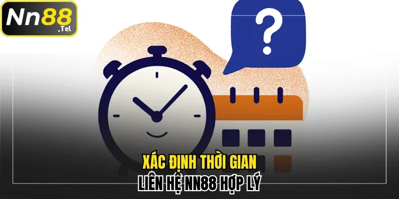 Các Cách Liên Hệ NN88 Tối Ưu Trải Nghiệm Mọi Khách Hàng 1 Xác định thời gian liên hệ NN88 hợp lý